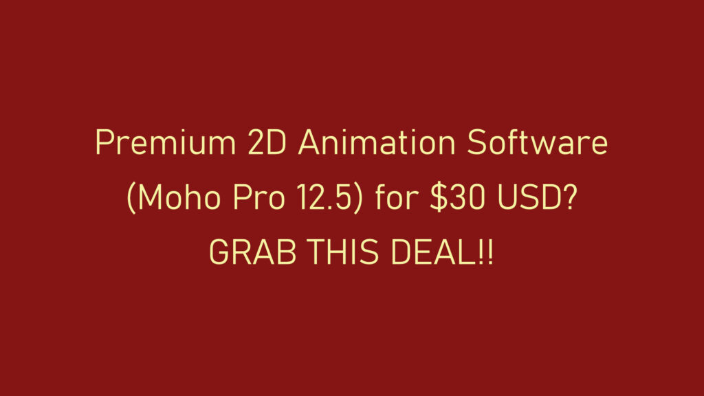 Premium 2D Animation Software
(Moho Pro 12.5) for $30 USD?
GRAB THIS DEAL!!