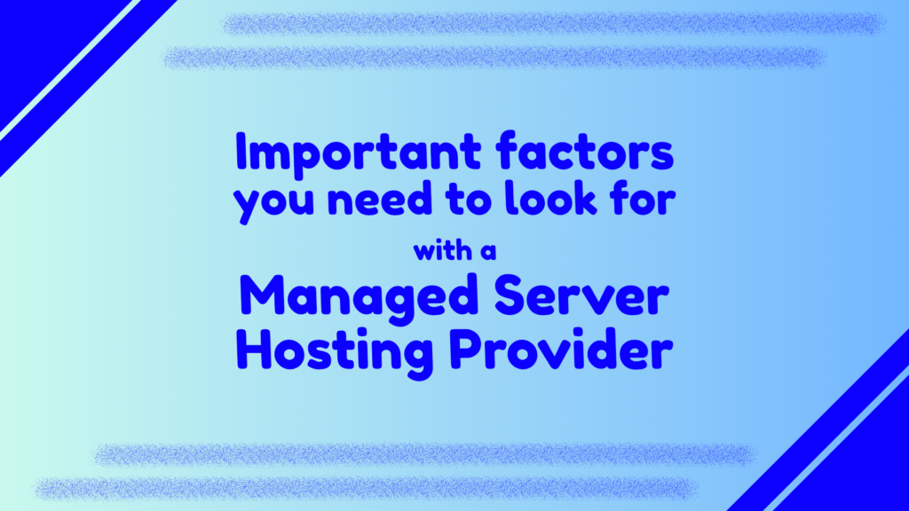 Important factors you need to look for with a managed server hosting provider