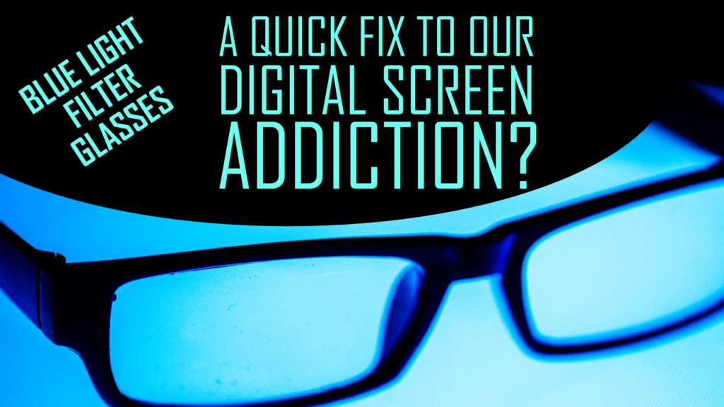 Blue Light Filter Glasses - A quick fix to our digital screen addiction?